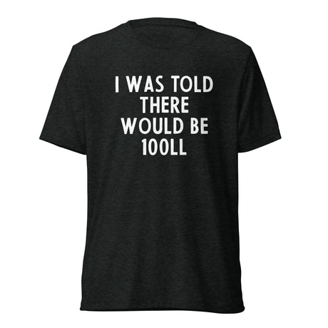 I Was Told There Would be 100LL Tee