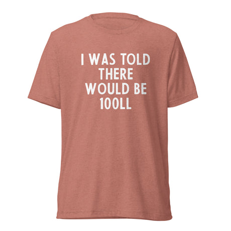 I Was Told There Would be 100LL Tee